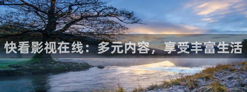 战地影院旧版免费观看：快看影视在线：多元内容，享受丰富生活